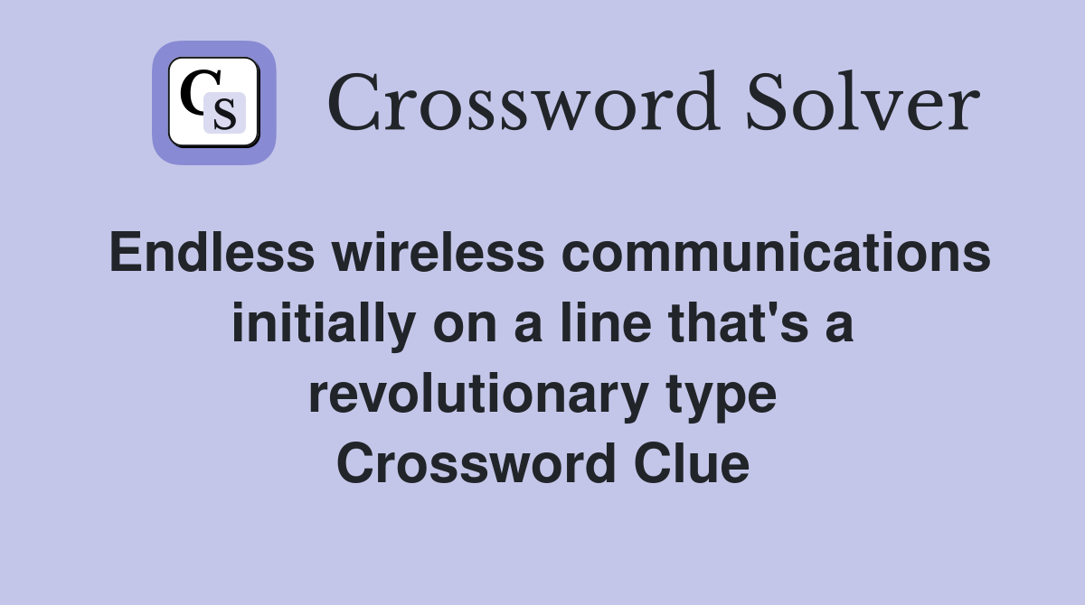 Endless wireless communications initially on a line that's a revolutionary type Crossword Clue