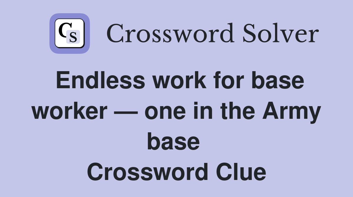 Endless work for base worker — one in the Army base  Crossword Clue