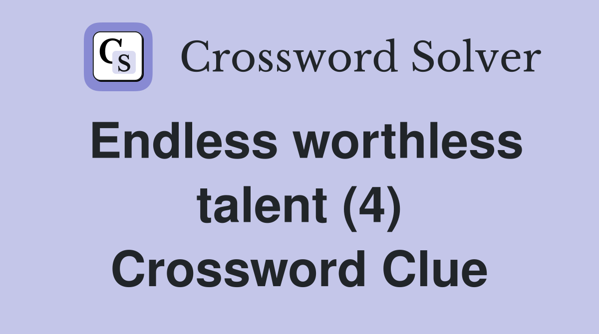 Endless worthless talent (4) Crossword Clue