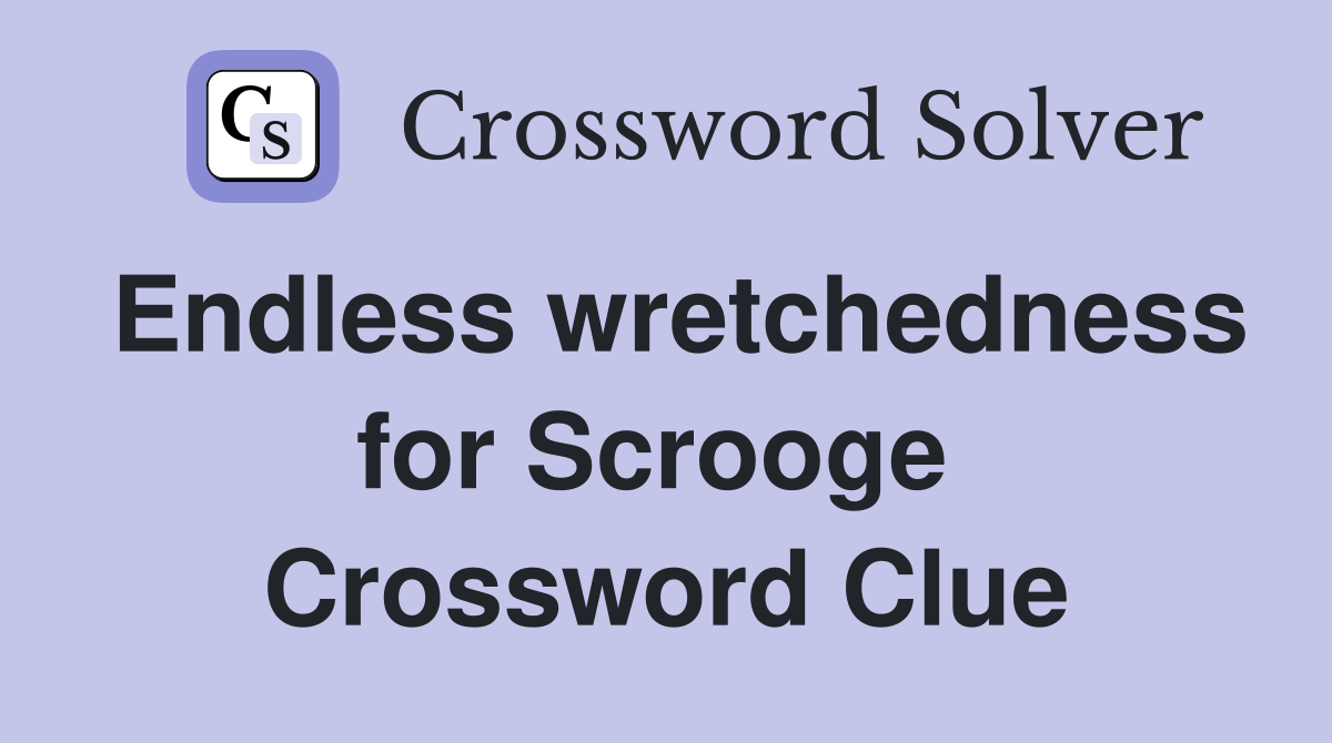 Endless wretchedness for Scrooge  Crossword Clue