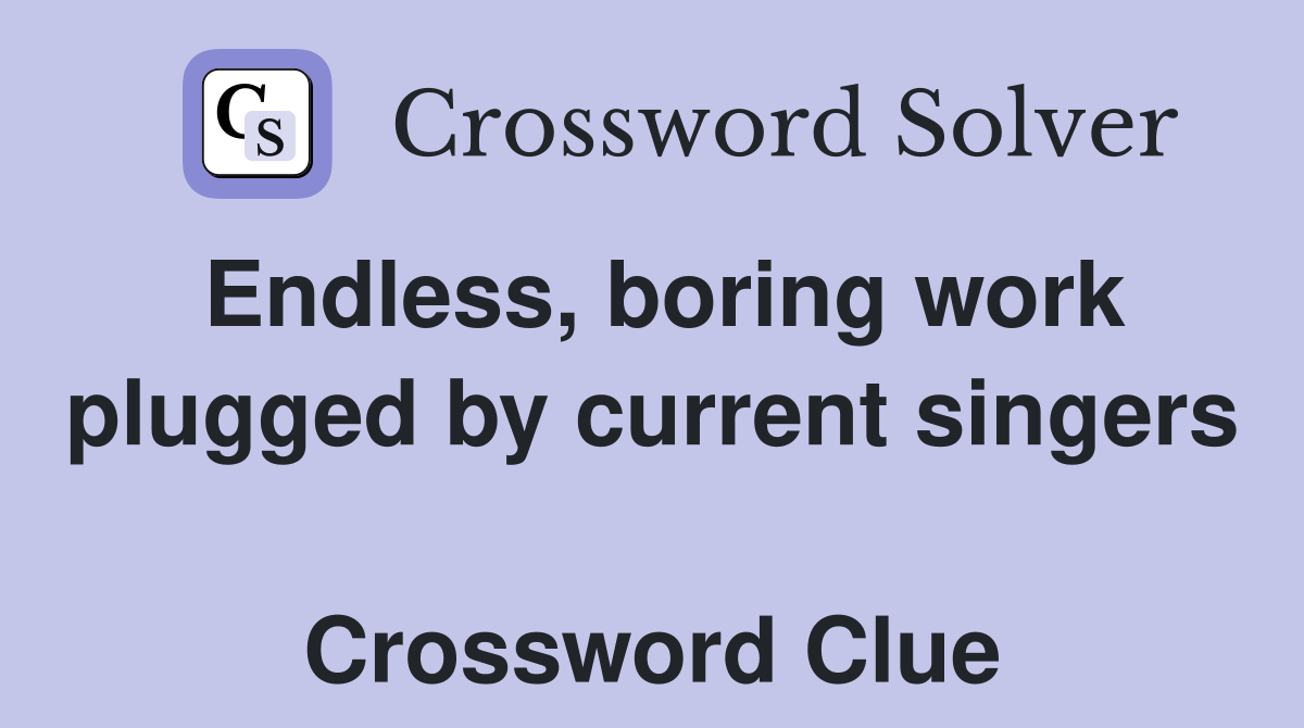 Endless, boring work plugged by current singers  Crossword Clue