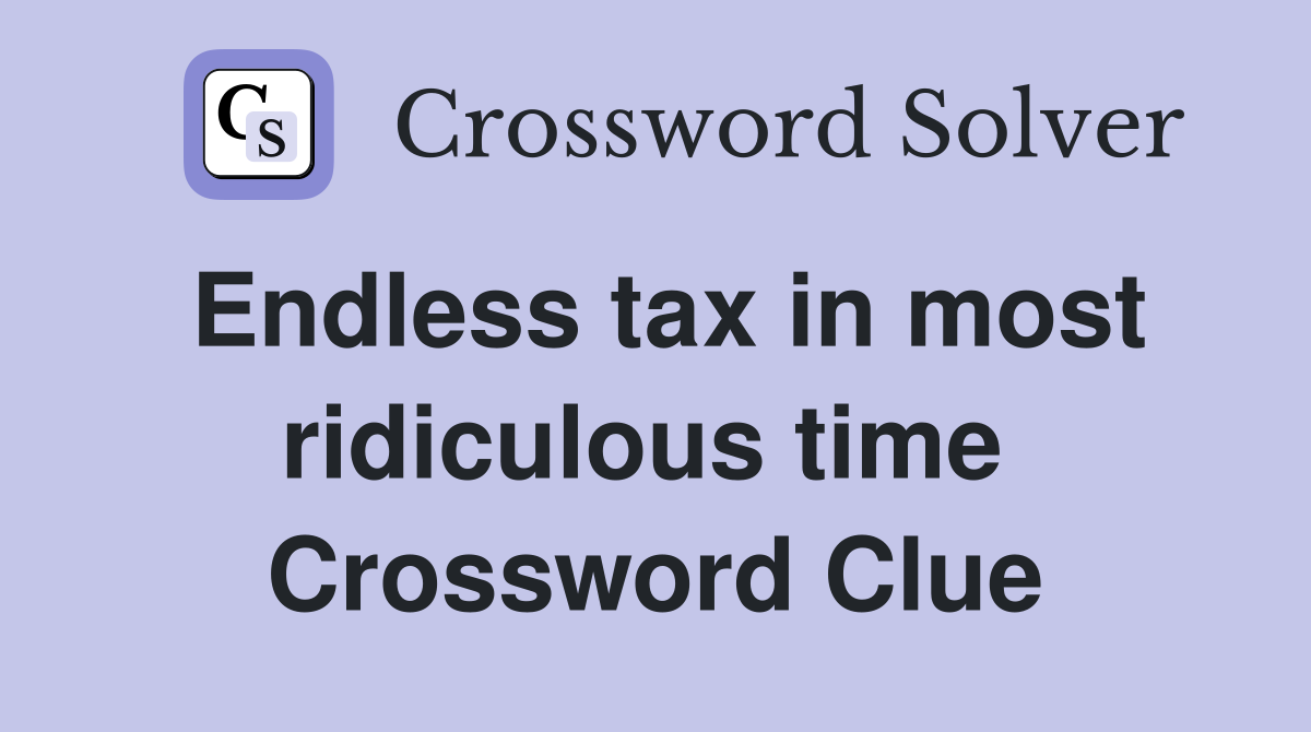 Endless tax in most ridiculous time  Crossword Clue