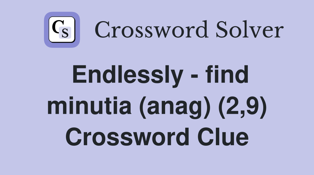 Endlessly - find minutia (anag) (2,9) Crossword Clue