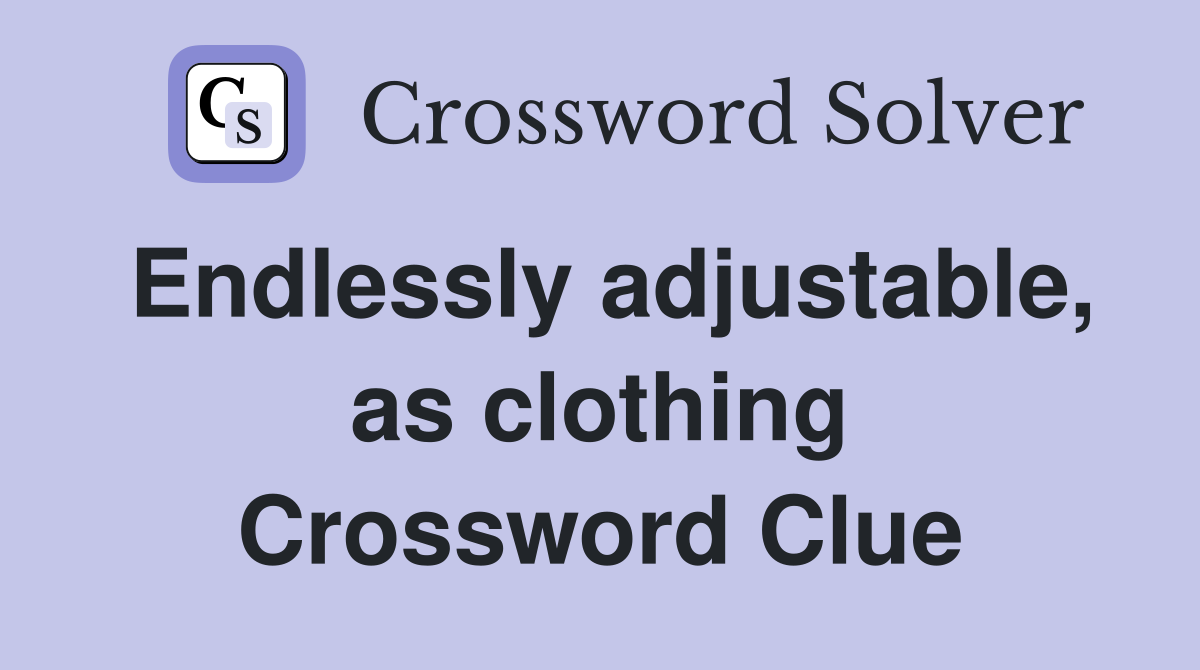 Endlessly adjustable, as clothing Crossword Clue