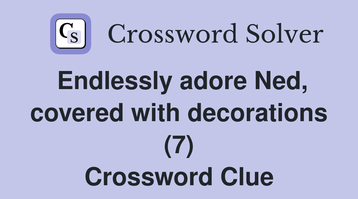 Endlessly adore Ned, covered with decorations (7) Crossword Clue
