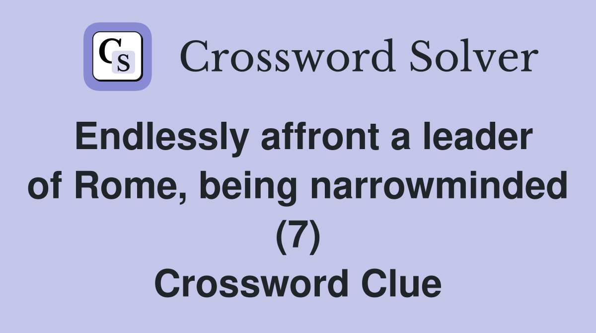 Endlessly affront a leader of Rome, being narrowminded (7) Crossword Clue