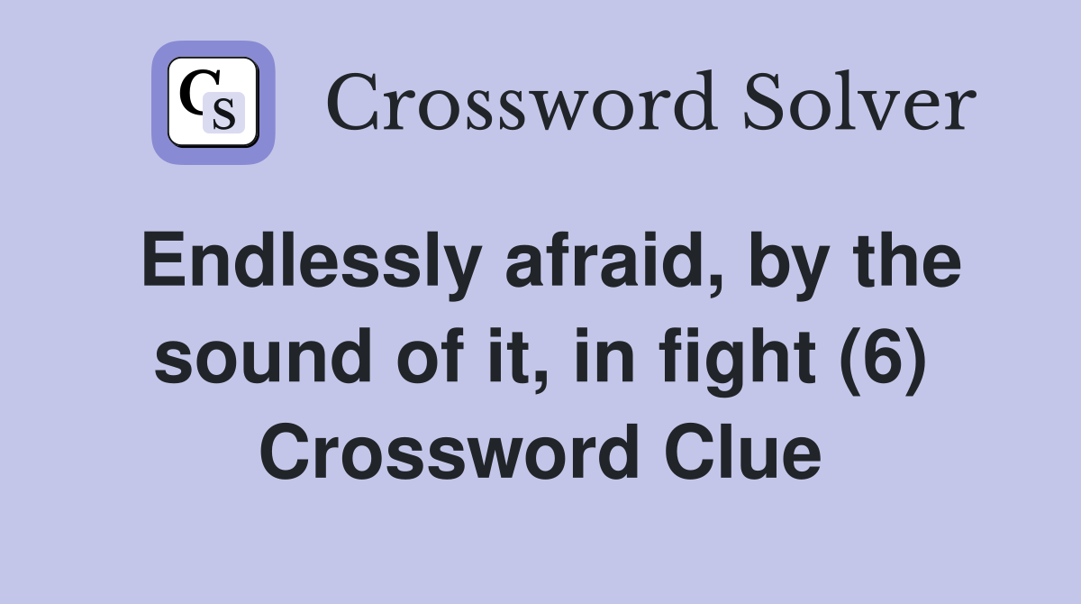 Endlessly afraid, by the sound of it, in fight (6) Crossword Clue
