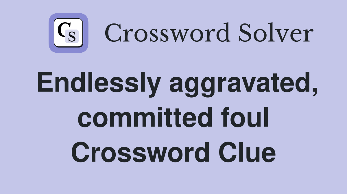 Endlessly aggravated, committed foul Crossword Clue