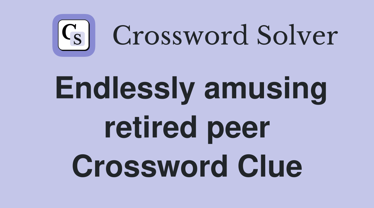 Endlessly amusing retired peer Crossword Clue