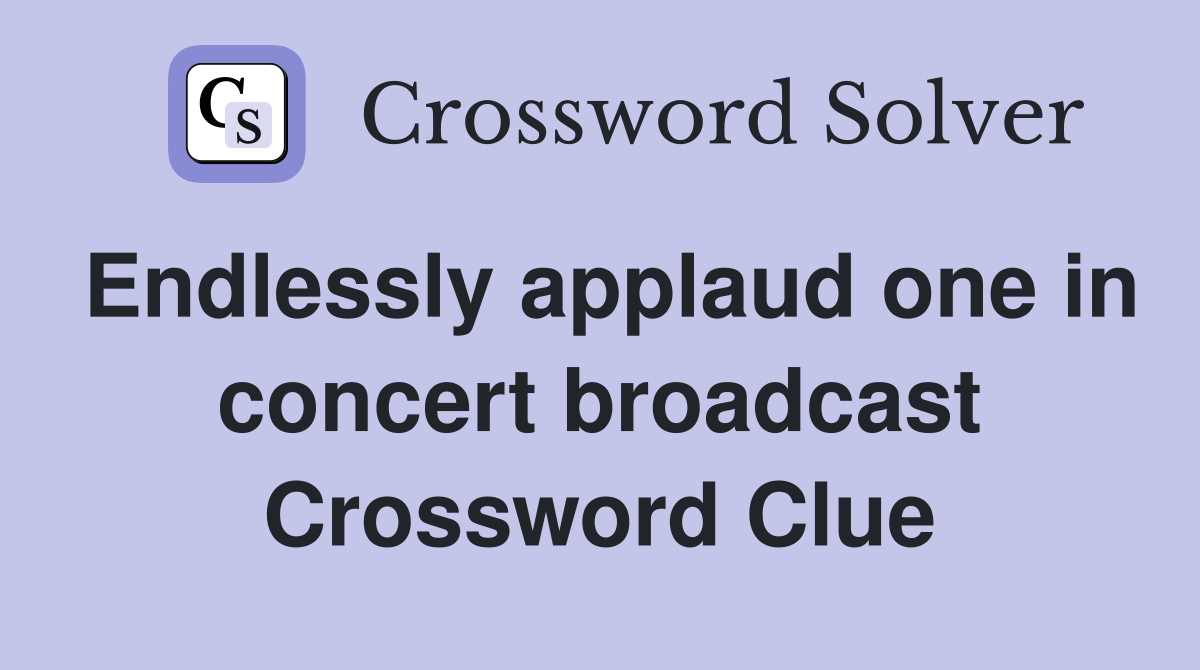 Endlessly applaud one in concert broadcast Crossword Clue