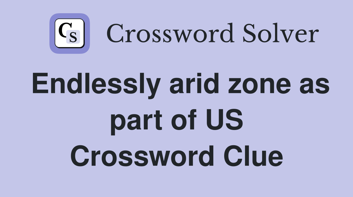 Endlessly arid zone as part of US Crossword Clue