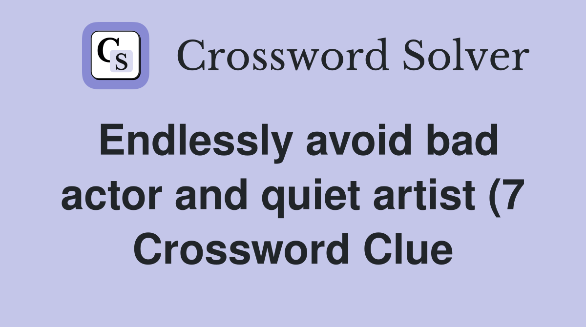 Endlessly avoid bad actor and quiet artist (7) Crossword Clue Answers Endlessly avoid bad actor and quiet artist (7) Crossword Clue Answers