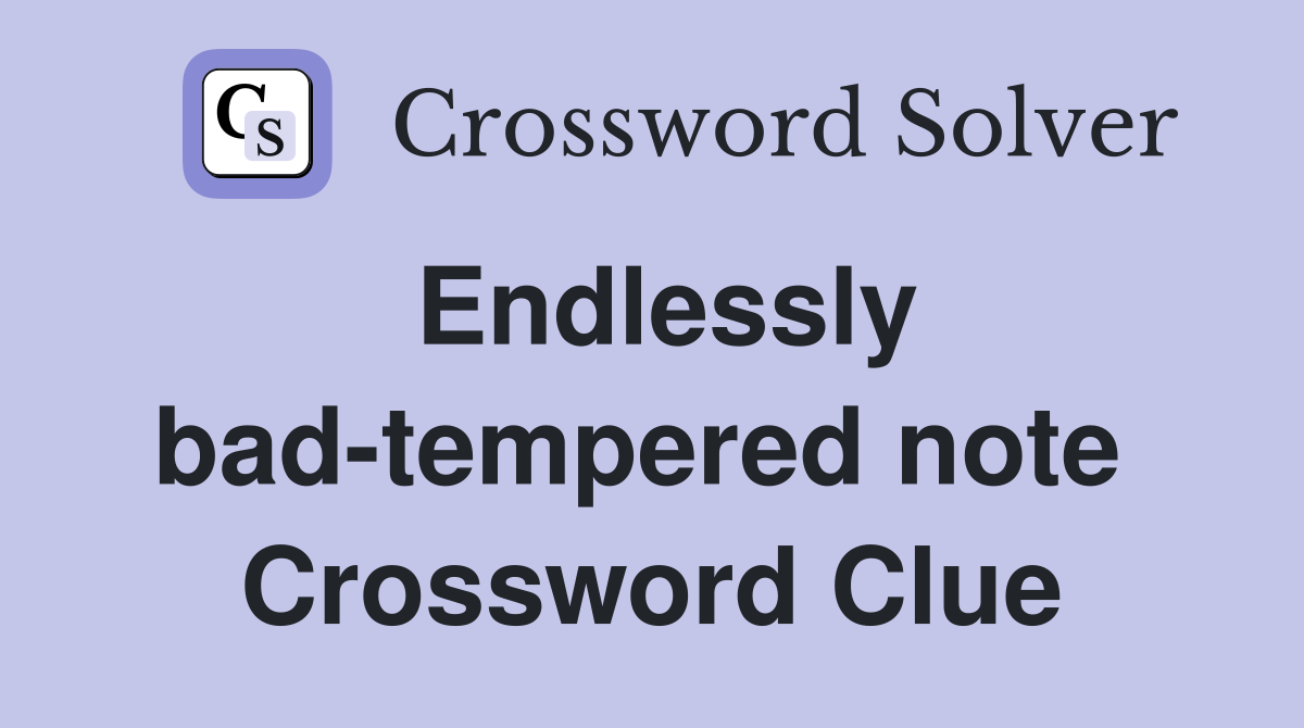 Endlessly bad-tempered note  Crossword Clue