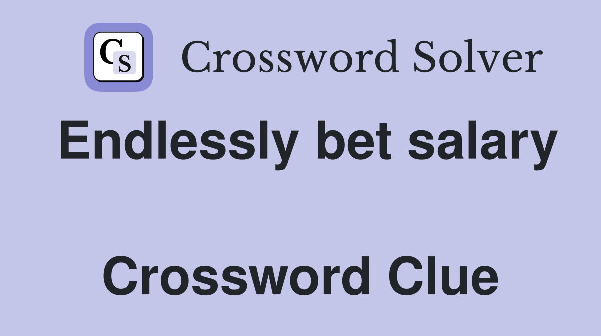 Endlessly bet salary  Crossword Clue