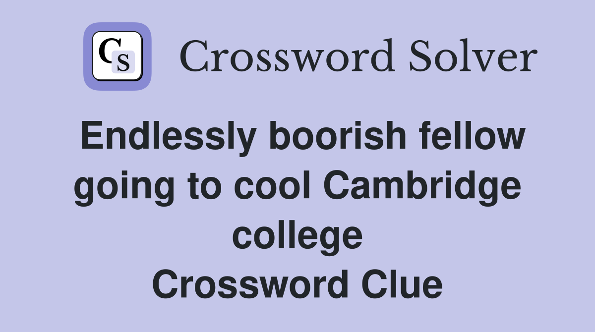 Endlessly boorish fellow going to cool Cambridge college Crossword Clue