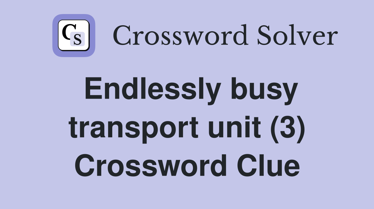 Endlessly busy transport unit (3) Crossword Clue