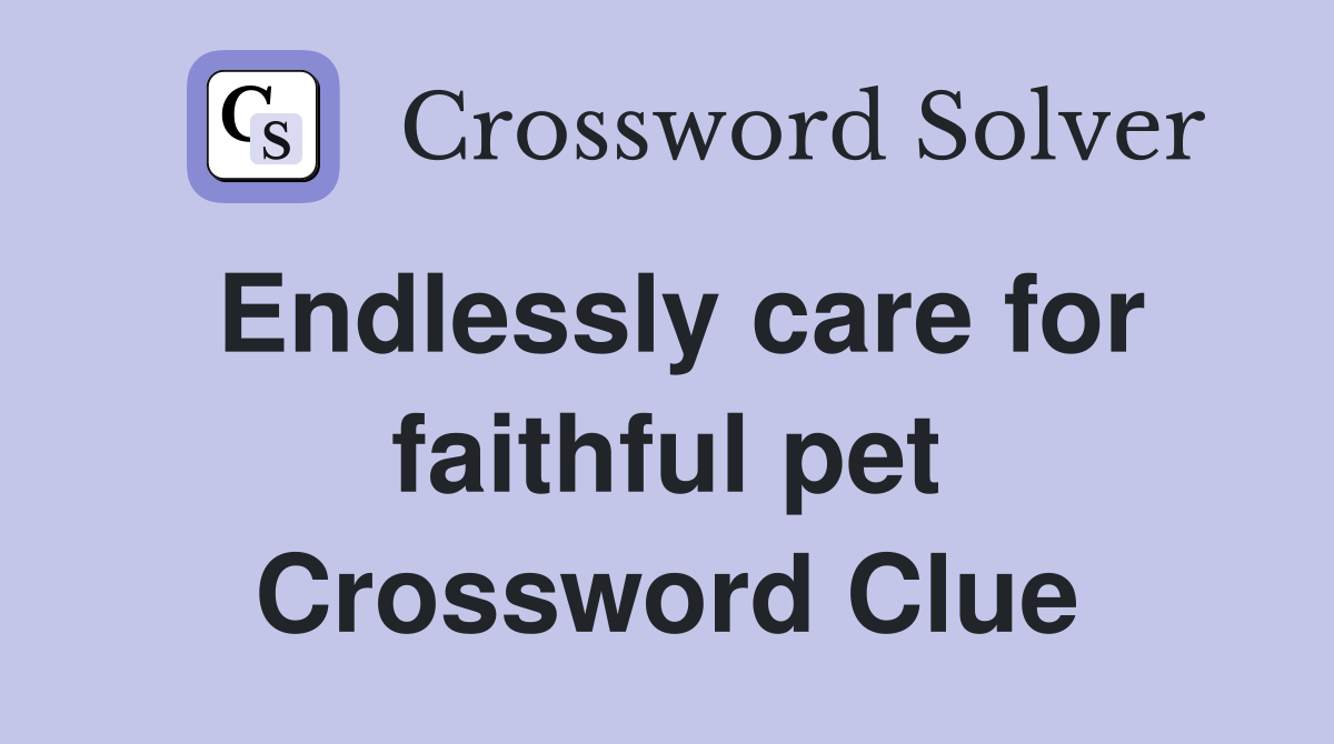Endlessly care for faithful pet Crossword Clue