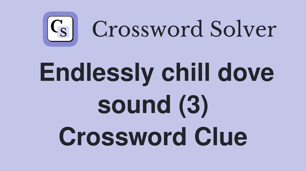 Endlessly chill dove sound (3) Crossword Clue