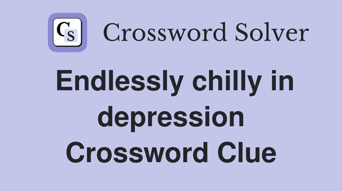 Endlessly chilly in depression Crossword Clue