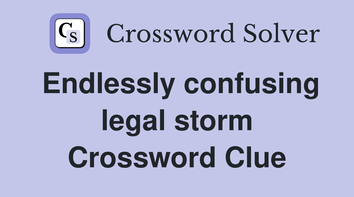 Endlessly confusing legal storm Crossword Clue