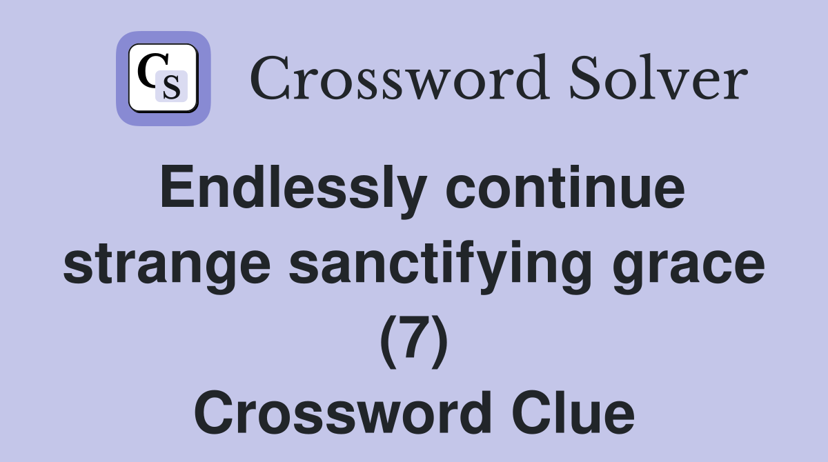 Endlessly continue strange sanctifying grace (7) Crossword Clue