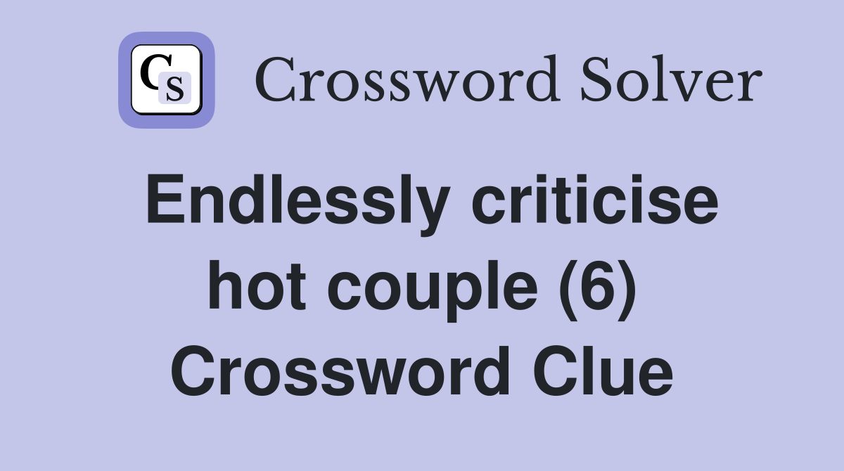 Endlessly criticise hot couple (6) Crossword Clue