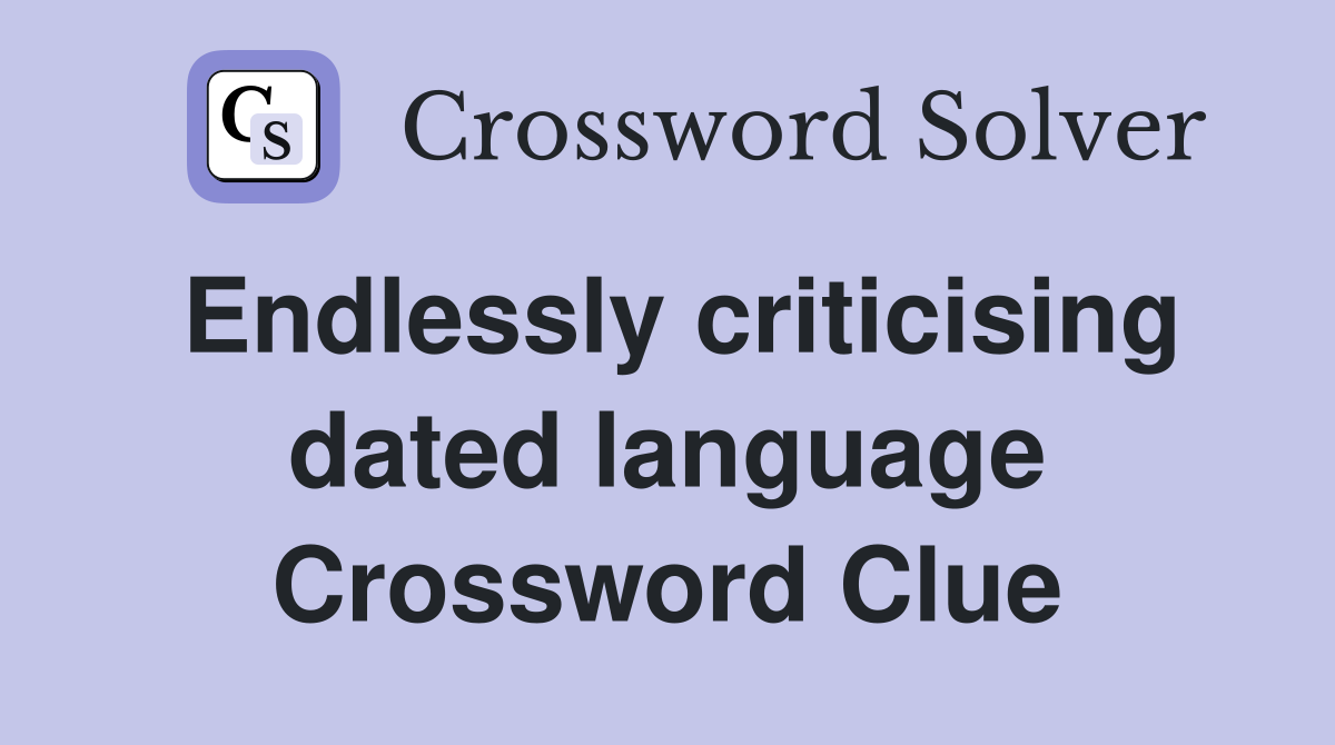 Endlessly criticising dated language Crossword Clue