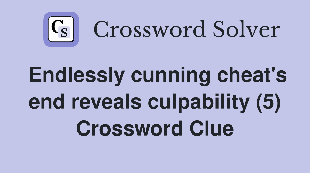 Endlessly cunning cheat's end reveals culpability (5) Crossword Clue