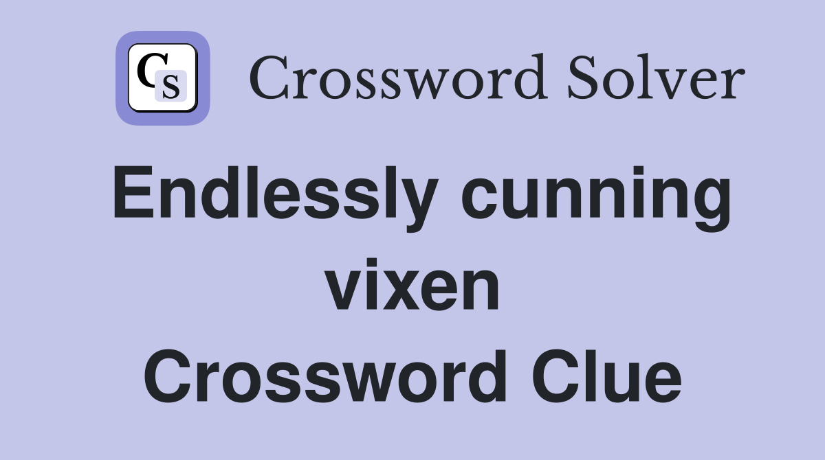 Endlessly cunning vixen Crossword Clue