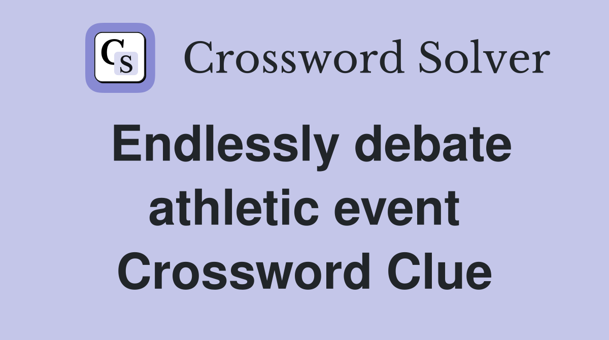 Endlessly debate athletic event Crossword Clue