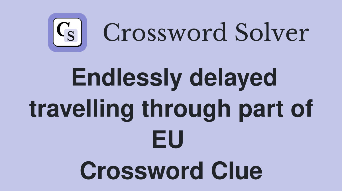 Endlessly delayed travelling through part of EU  Crossword Clue