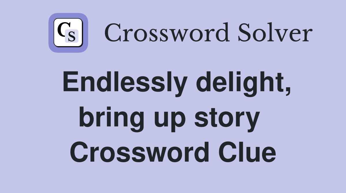 Endlessly delight, bring up story  Crossword Clue