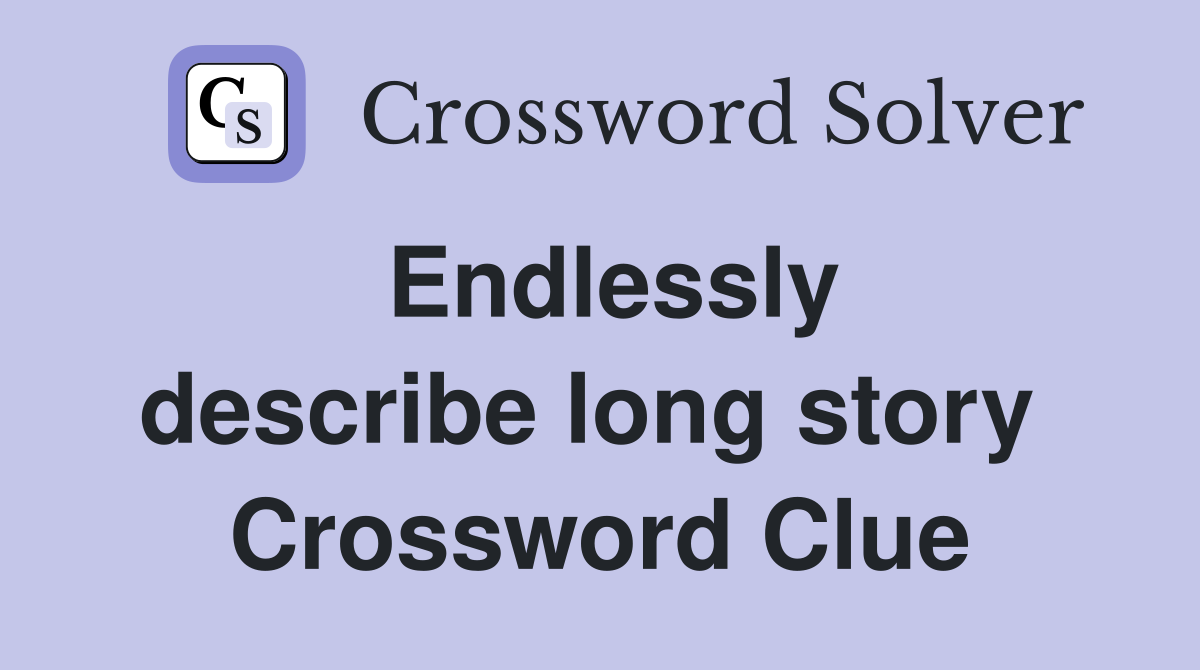 Endlessly describe long story  Crossword Clue