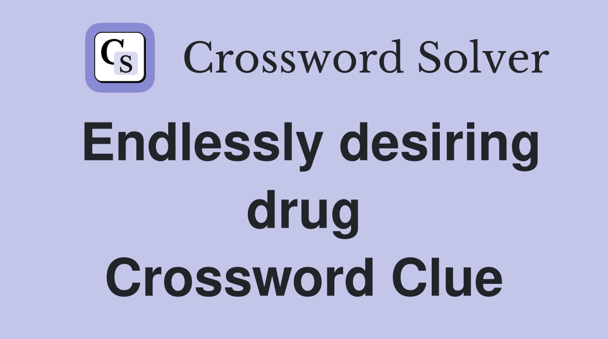 Endlessly desiring drug Crossword Clue