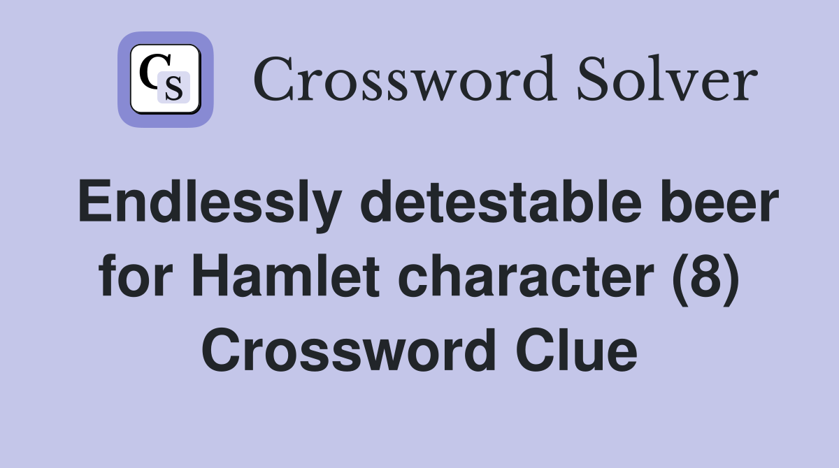 Endlessly detestable beer for Hamlet character (8) Crossword Clue