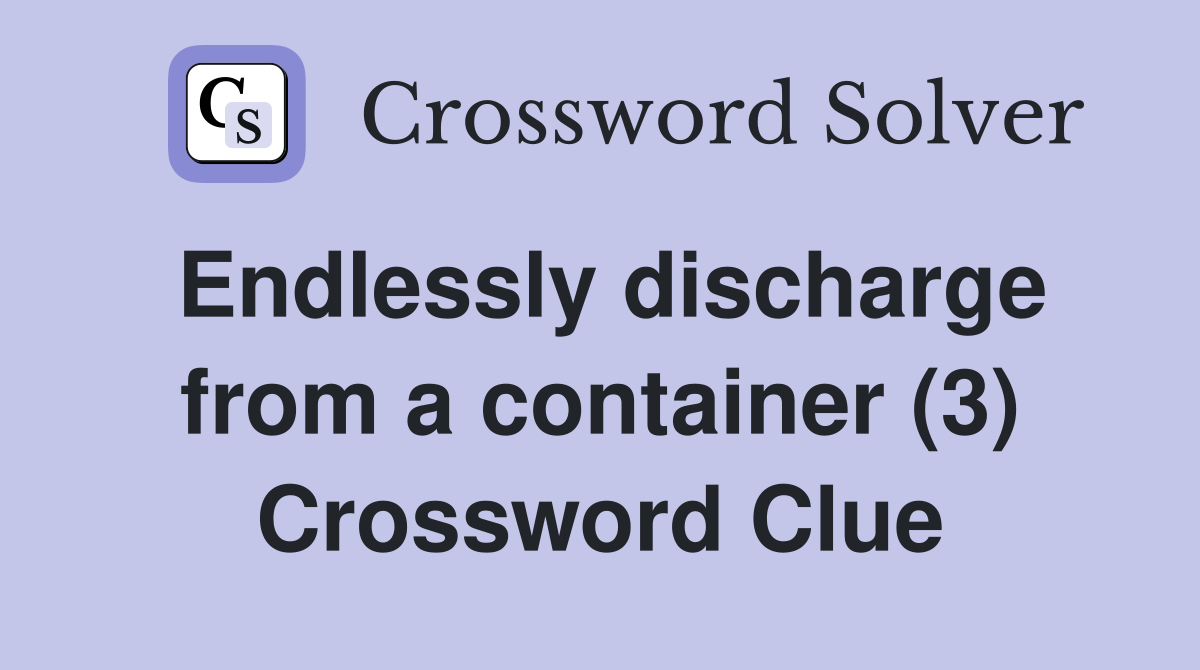 Endlessly discharge from a container (3) Crossword Clue