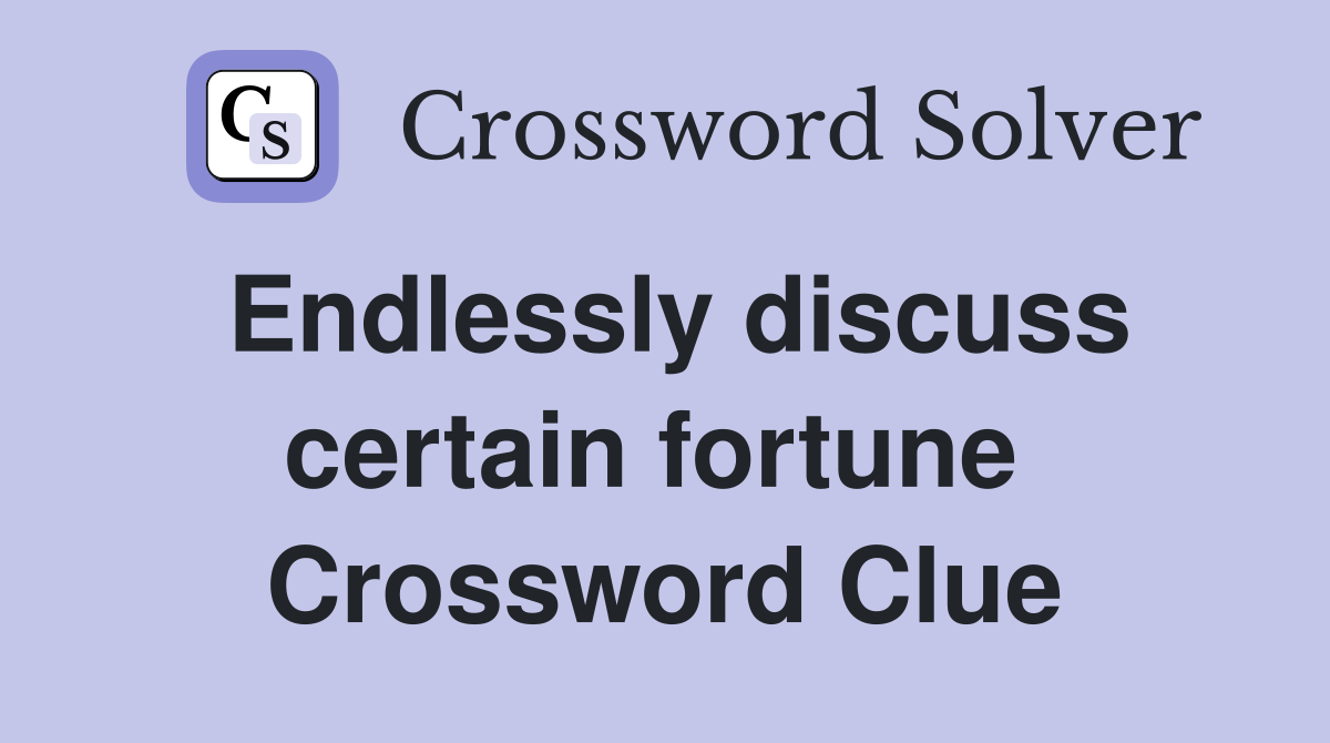 Endlessly discuss certain fortune  Crossword Clue