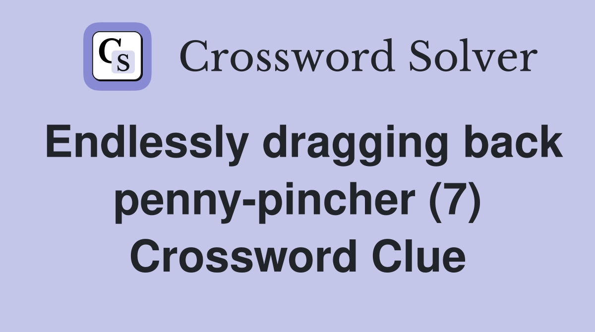 Endlessly dragging back penny-pincher (7) Crossword Clue