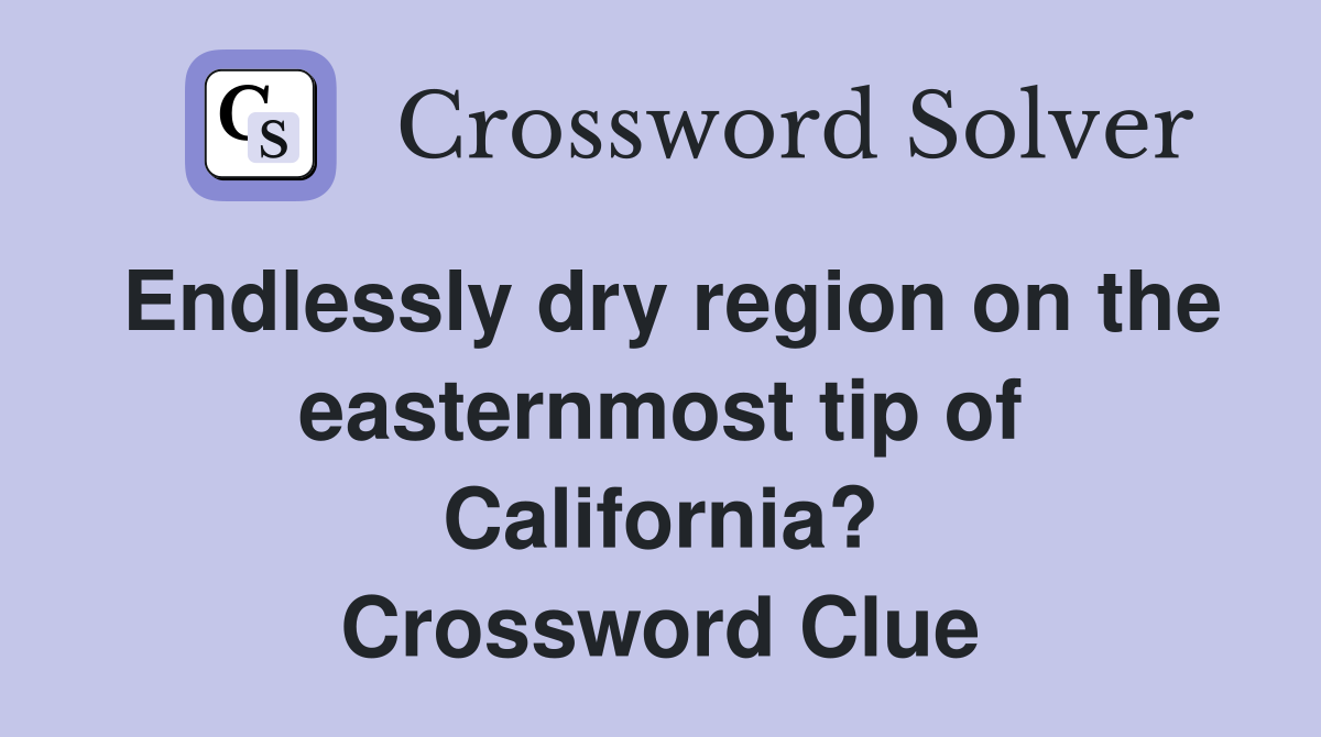 Endlessly dry region on the easternmost tip of California? Crossword Clue