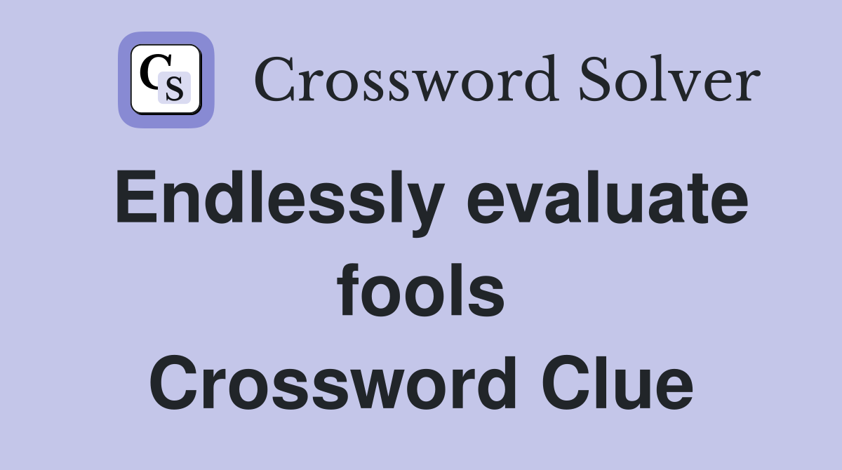 Endlessly evaluate fools Crossword Clue