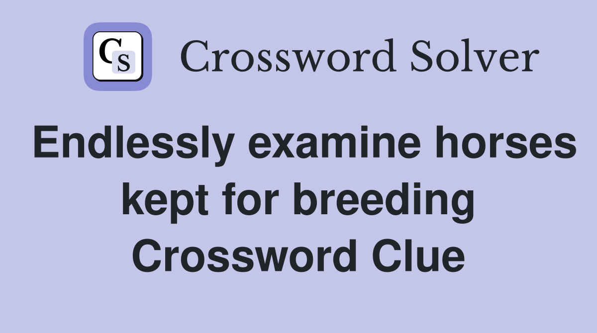 Endlessly examine horses kept for breeding Crossword Clue