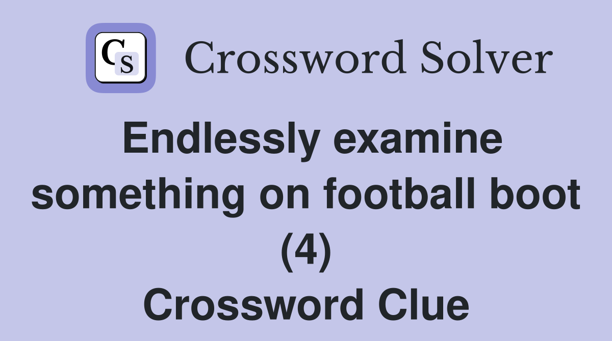 Endlessly examine something on football boot (4) Crossword Clue