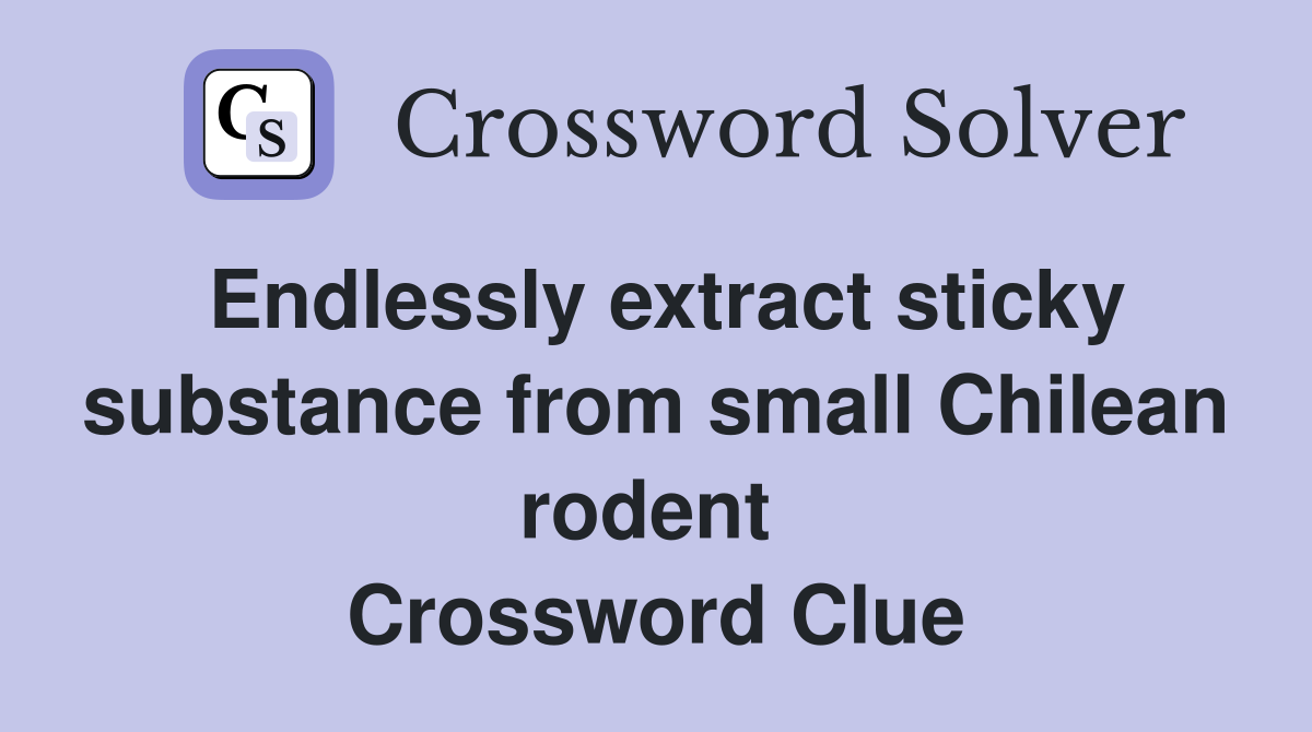 Endlessly extract sticky substance from small Chilean rodent  Crossword Clue