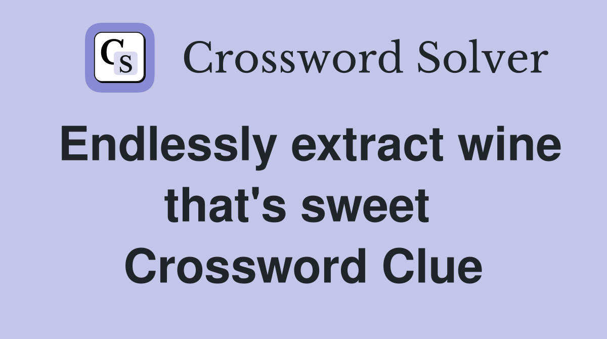 Endlessly extract wine that's sweet  Crossword Clue