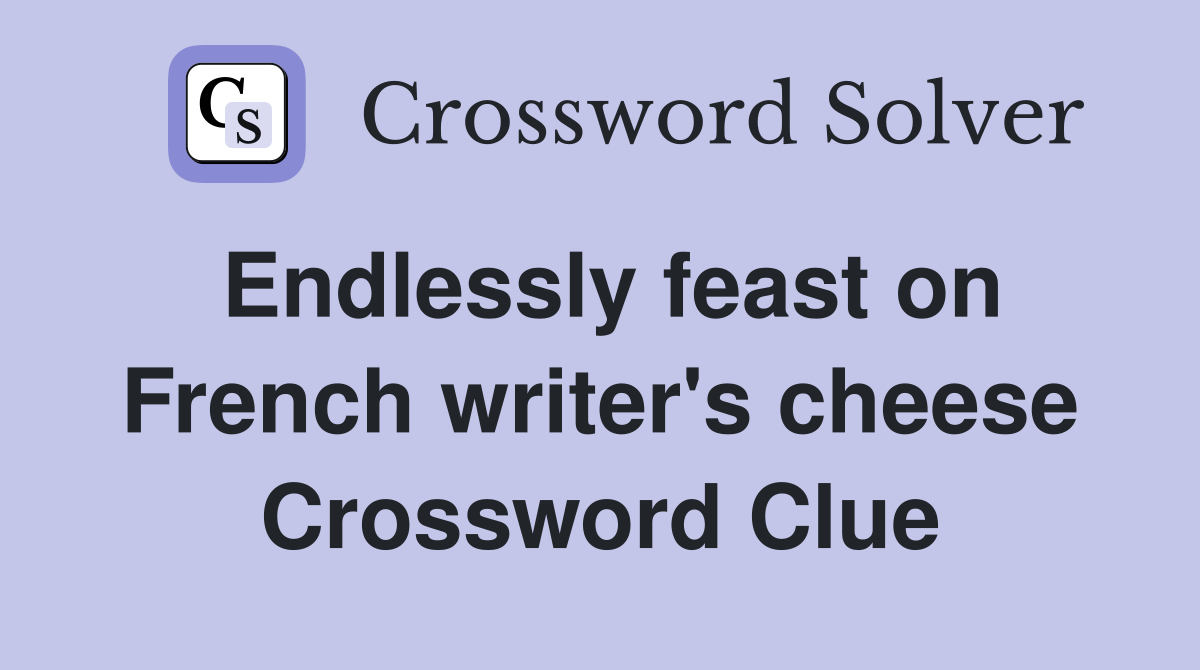 Endlessly feast on French writer's cheese Crossword Clue