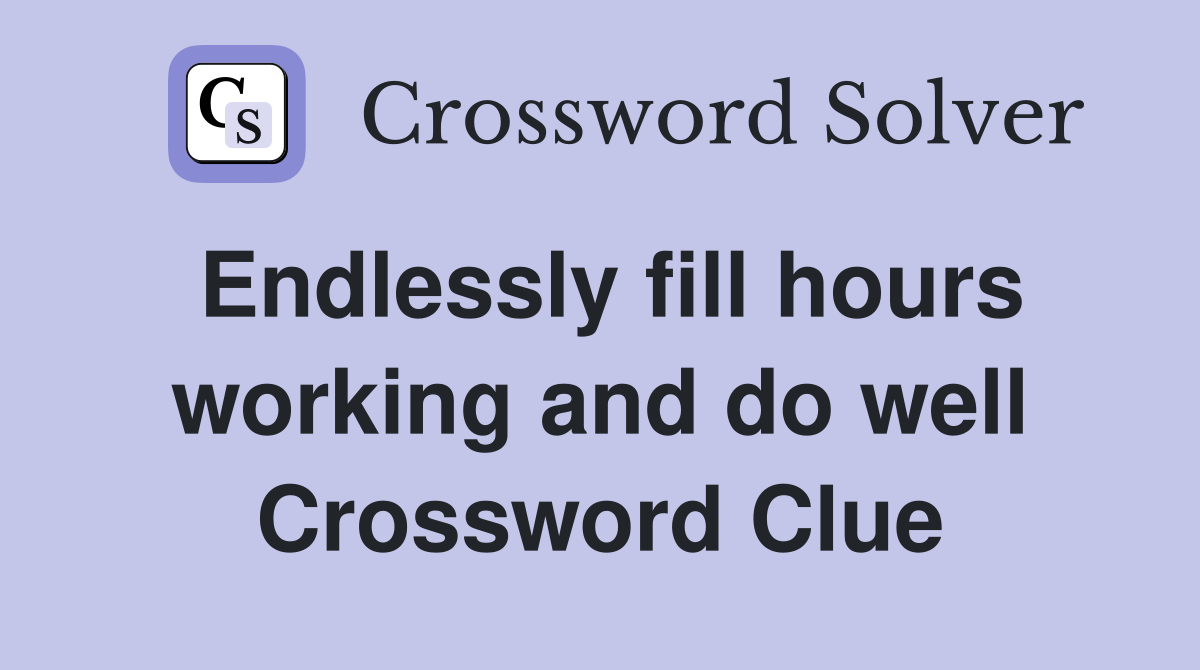Endlessly fill hours working and do well Crossword Clue