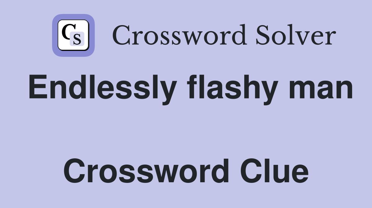 Endlessly flashy man  Crossword Clue