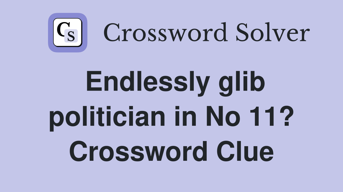 Endlessly glib politician in No 11? Crossword Clue