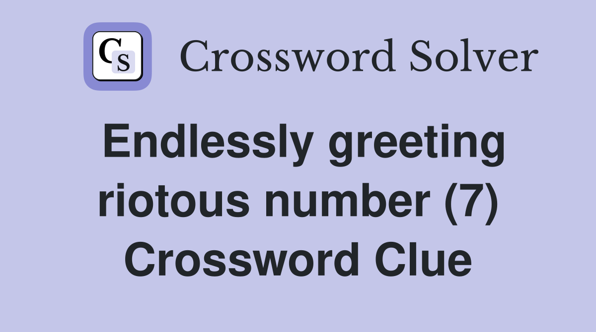Endlessly greeting riotous number (7) Crossword Clue