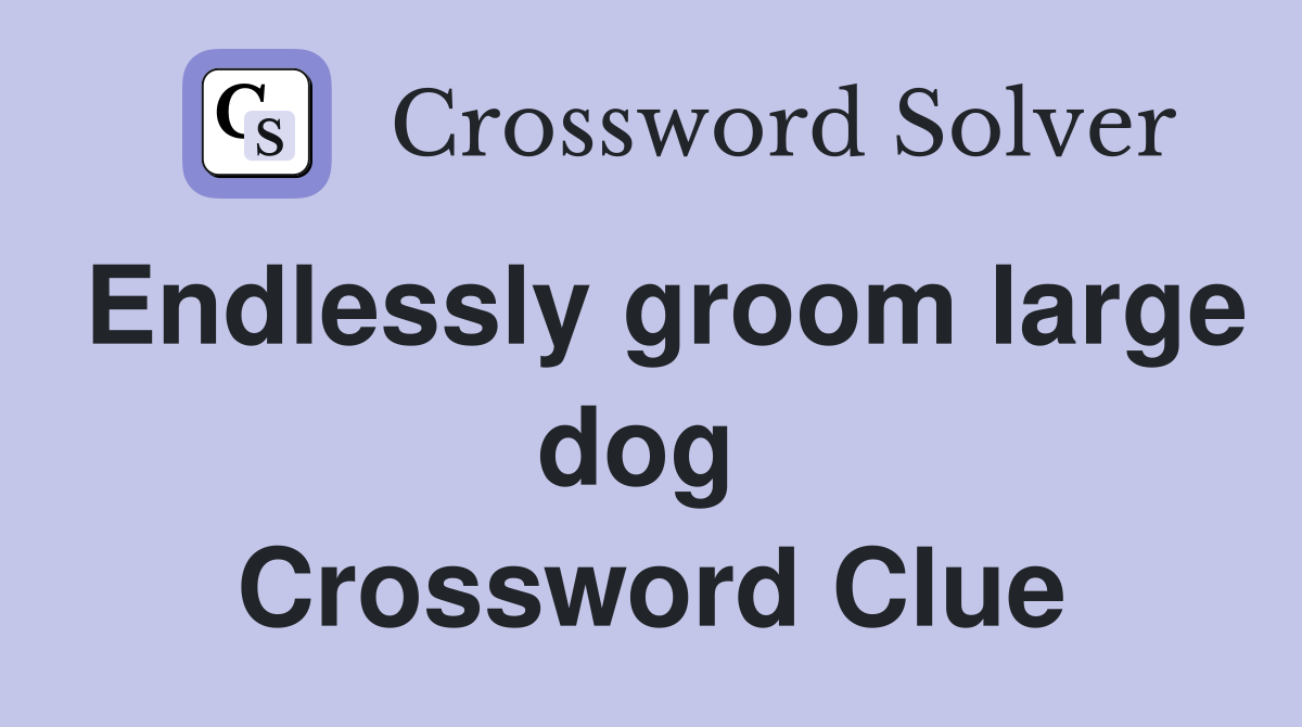 Endlessly groom large dog  Crossword Clue